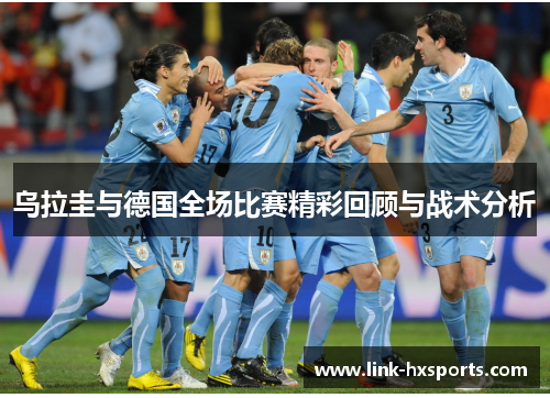 乌拉圭与德国全场比赛精彩回顾与战术分析