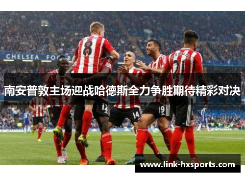 南安普敦主场迎战哈德斯全力争胜期待精彩对决