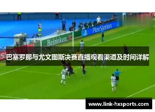 巴塞罗那与尤文图斯决赛直播观看渠道及时间详解